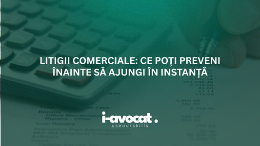 Litigii comerciale: ce poți preveni înainte să ajungi în instanță