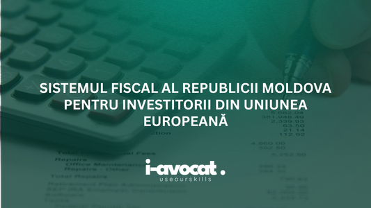Sistemul fiscal al Republicii Moldova pentru investitorii din Uniunea Europeană
