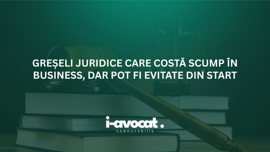 Greșeli juridice care costă scump în business, dar pot fi evitate din start